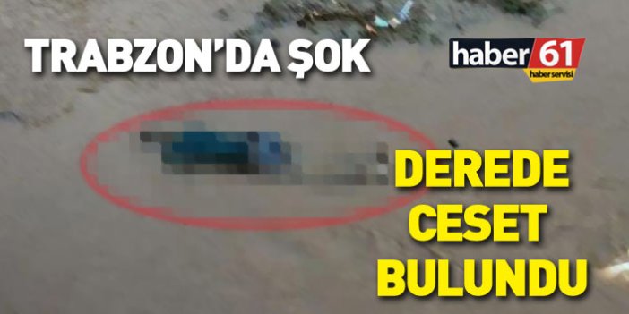 Trabzon'da şok olay! Derede ceset bulundu