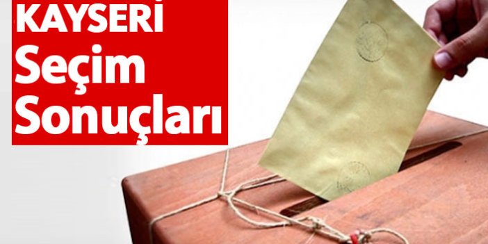 Kayseri Seçim Sonuçları 2018 – Kayseri Milletvekilleri ve Cumhurbaşkanlığı seçim sonucu
