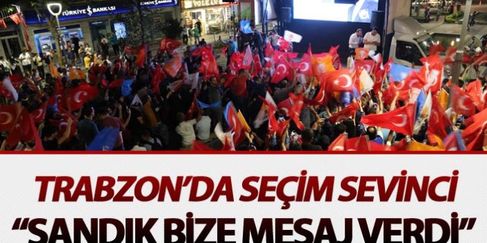 Trabzon’da seçim sevinci - "Sandık bize mesaj verdi"
