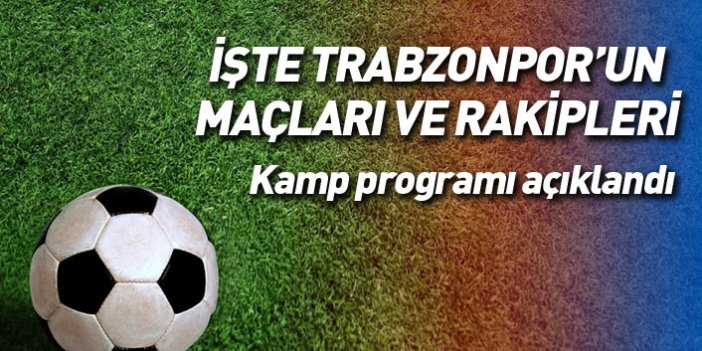 Trabzonspor hazırlık kampında 3 maç yapacak