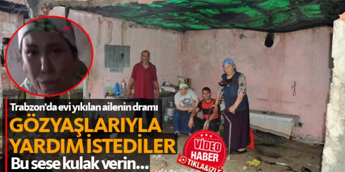 Trabzon'da bir ailenin dramı! Gözyaşlarıyla anlattılar
