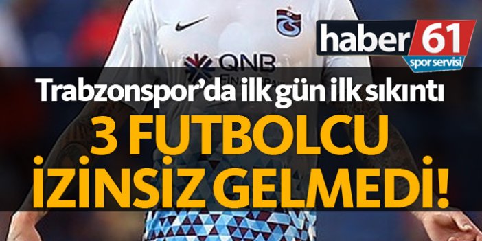 Trabzonspor'da 3 futbolcu izinsiz olarak idmana gelmedi!