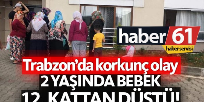Trabzon'da korkunç olay! Bebek 12. kattan düştü