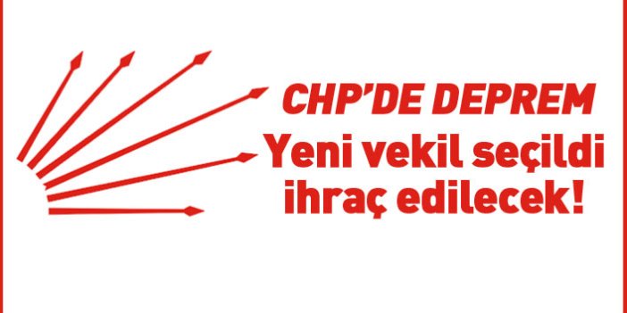 CHP'de deprem! Yeni seçilen vekil partiden ihraç edilecek