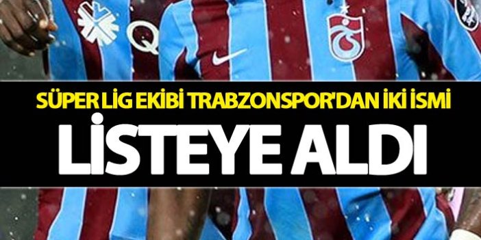 Süper Lig ekibi Trabzonspor'dan iki ismi listeye aldı