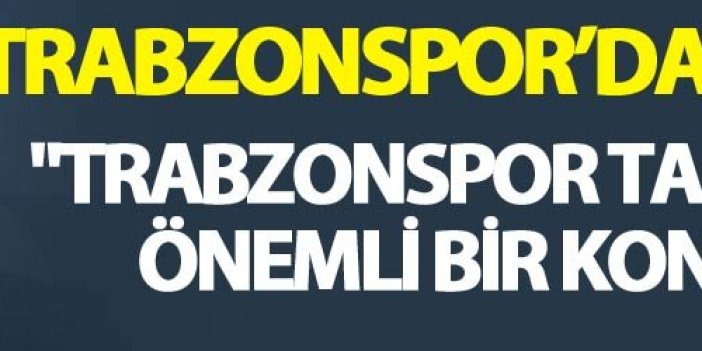 "Trabzonspor tarihi için önemli bir kongre"