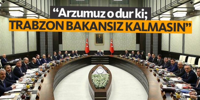 "Arzumuz Trabzon bakansız kalmasın"