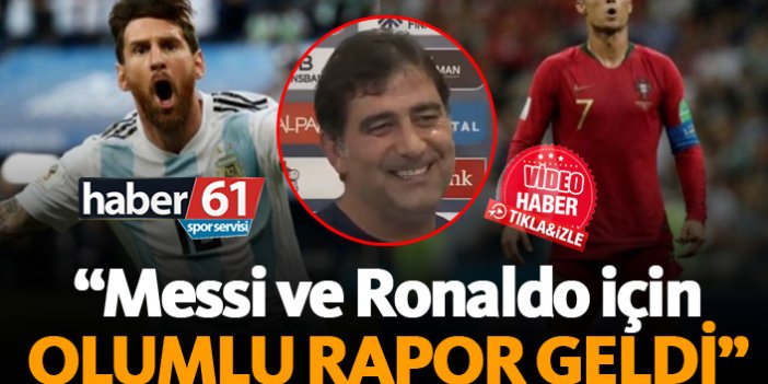 Karaman: Messi ve Ronaldo için olumlu rapor geldi