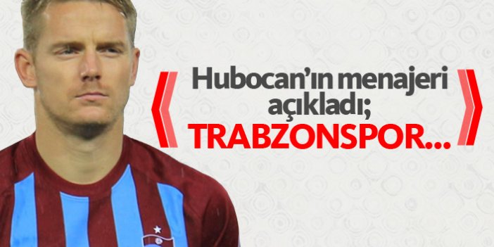 Hubocan'un menajerinden Trabzonspor açıklaması