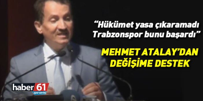 Mehmet Atalay: Hükümet yasa çıkaramadı, Trabzonspor bunu başardı