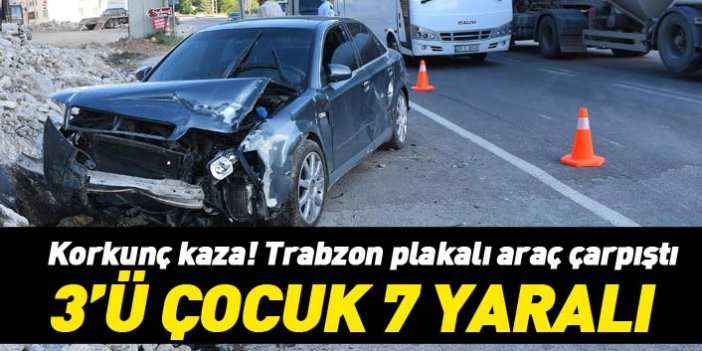 Trabzon plakalı araç çarpıştı: 3'ü çocuk 7 yaralı!