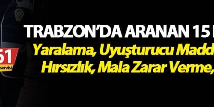 Trabzon’da çeşitli suçlardan aranan 15 şahıs yakalandı. 4 Temmuz 2018