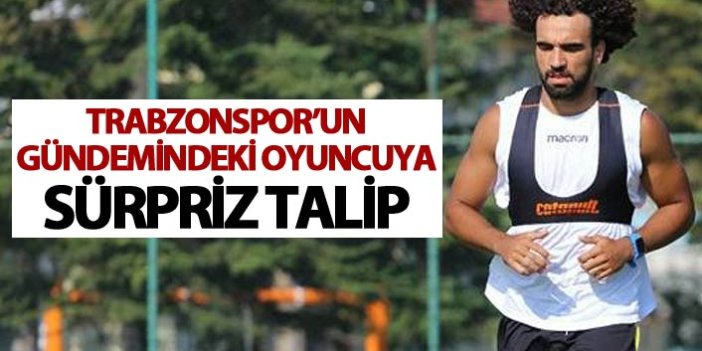 Trabzonspor'un gündemindeki futbolcuya sürpriz talip