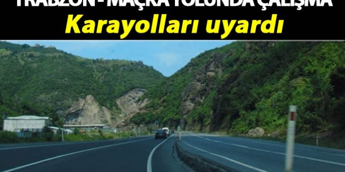 Trabzon - Maçka yolunda çalışma - Karayolları uyardı