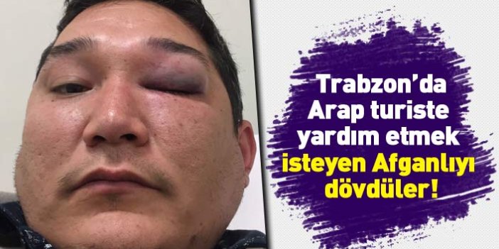 Trabzon'da Arap turiste yardım etmek isteyen Afganlıyı dövdüler