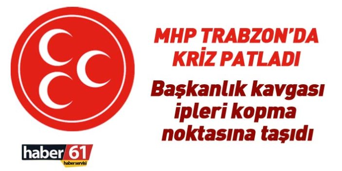 MHP Trabzon İl Teşkilatında başkanlık kavgası patlak verdi 