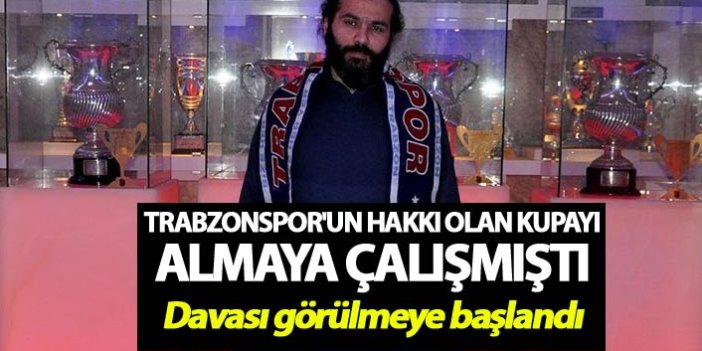 Trabzonspor'un hakkı olan kupayı almaya çalışmıştı - Davası başladı