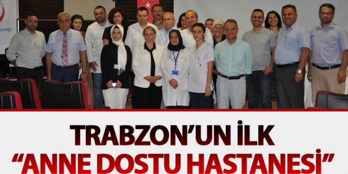 Trabzon’un ilk “Anne Dostu Hastanesi” oldu