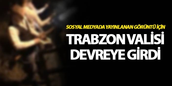 Sosyal medyada yayınlanan görüntü için Trabzon valisi devreye girdi