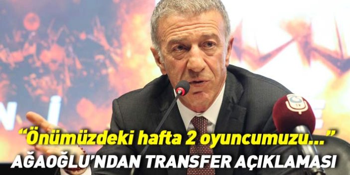 Son dakika... Başkan Ağaoğlu'ndan transfer açıklaması