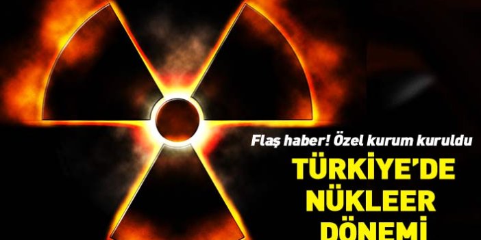 Flaş! Türkiye'de Nükleer Düzenleme Kurumu kuruldu