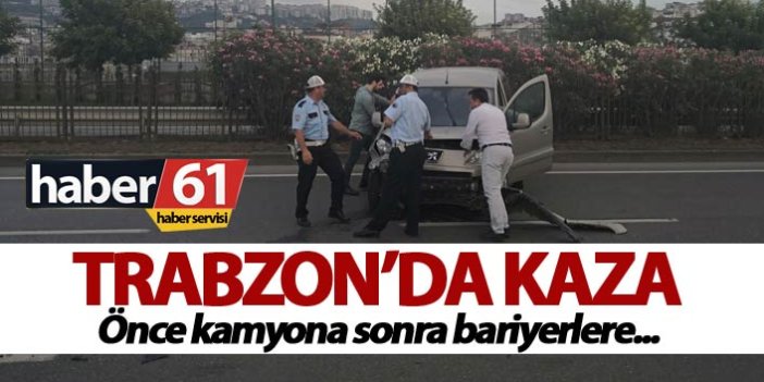 Trabzon'da kaza: Önce kamyona sonra bariyere...