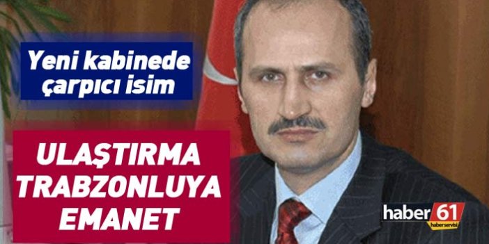 Flaş! Yeni Ulaştırma Bakanı Trabzonlu isim oldu