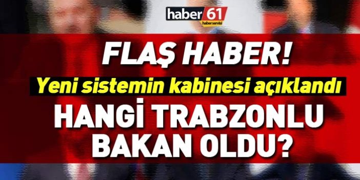 Son dakika… İşte yeni hükümet sisteminin Trabzonlu bakanları