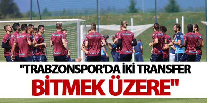 "Trabzonspor'da iki transfer bitmek üzere"