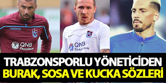 Trabzonsporlu yöneticiden Burak, Sosa ve Kucka sözleri