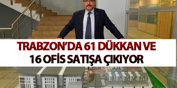 Trabzon’da 61 dükkan ve 16 ofis satışa çıkıyor