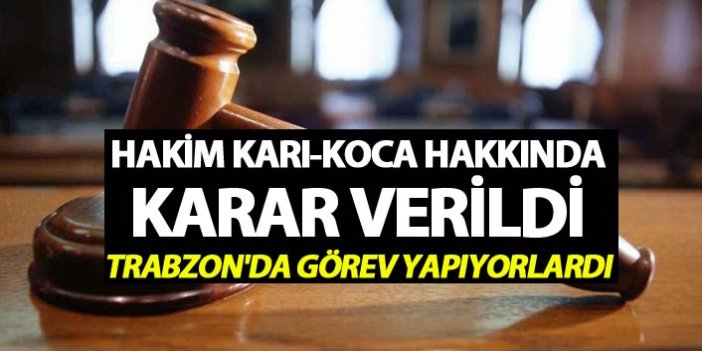 Hakim Karı-koca hakkında karar verildi - Trabzon'da görev yapıyorlardı
