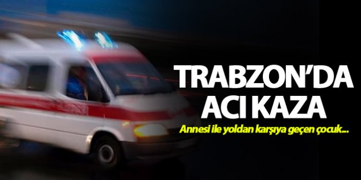 Trabzon'da acı kaza: Bir çocuk hayatının kaybetti