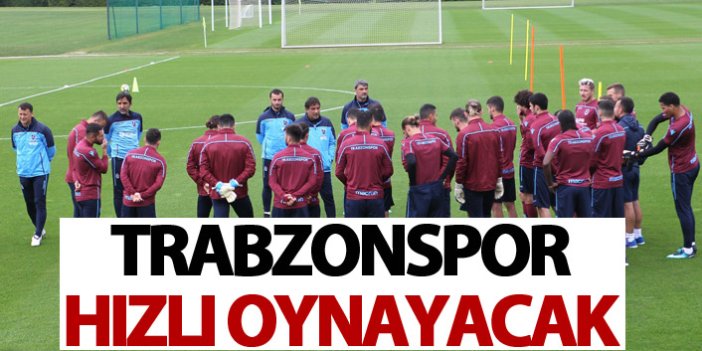 Trabzonspor hızlı oynayacak