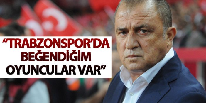Fatih Terim: "Trabzonspor’da beğendiğim oyuncular var"