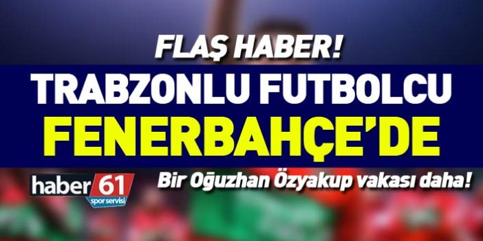 Flaş! Trabzonlu futbolcu Fenerbahçe'de!