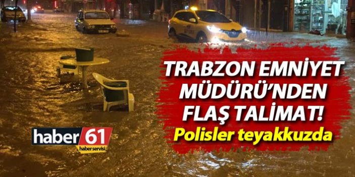 Trabzon Emniyet Müdürü'nden flaş sel talimatı!