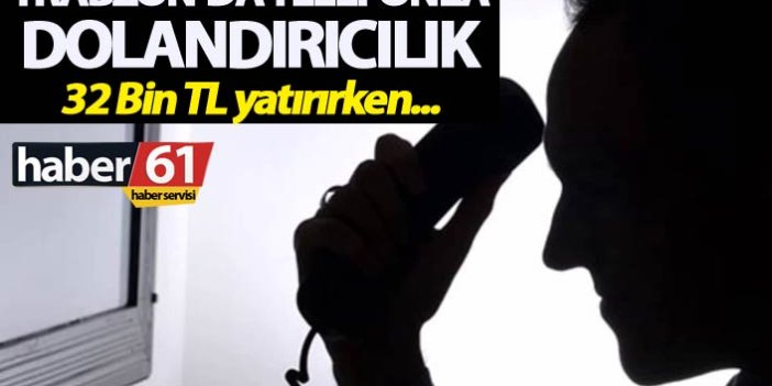 Trabzon'da telefonla dolandırıcılık - 32 Bin TL yatırırken...