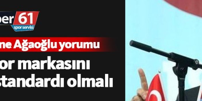 Ağaoğlu: Trabzonspor markasını kullanmanın standardı olmalı