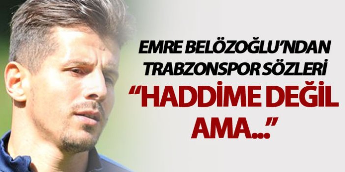 Emre Belözoğlu'ndan Trabzonspor sözleri - "Haddime değil ama..."