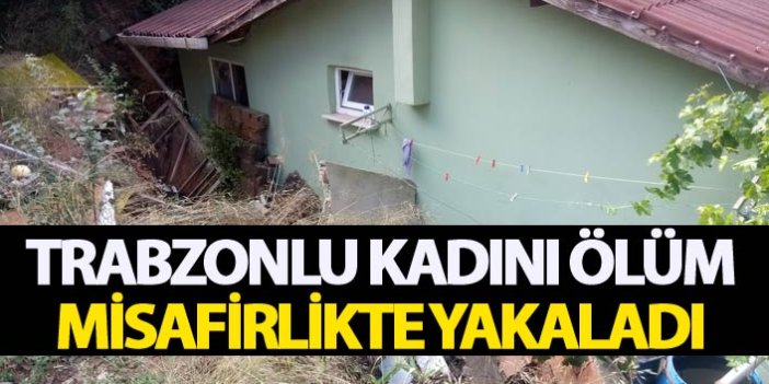 Trabzonlu kadını ölüm misafirlikte yakaladı