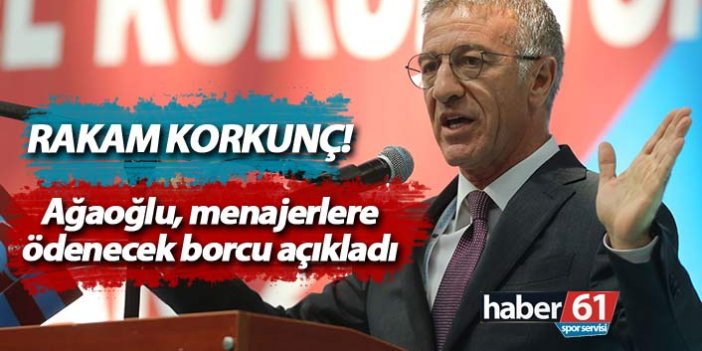 Korkunç rakam! Başkan Ağaoğlu menajerlere ödenecek borcu açıkladı