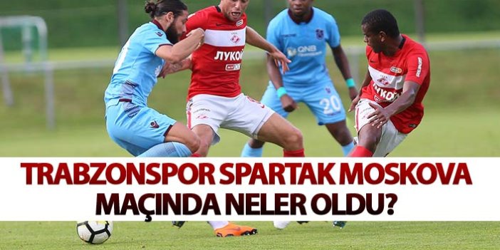 Trabzonspor Spartak Moskova Maçında neler oldu?