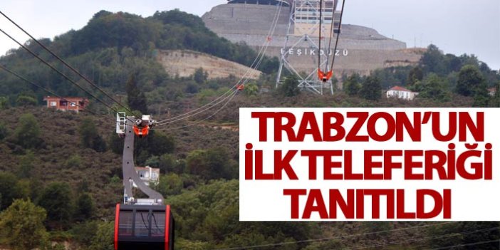 Trabzon'un ilk teleferiği tanıtıldı