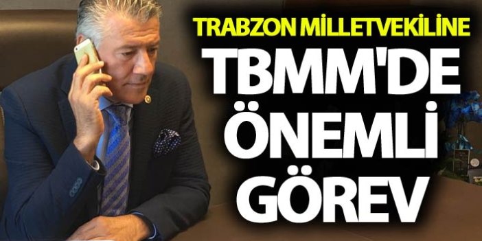 Trabzon Milletvekiline TBMM'de önemli görev