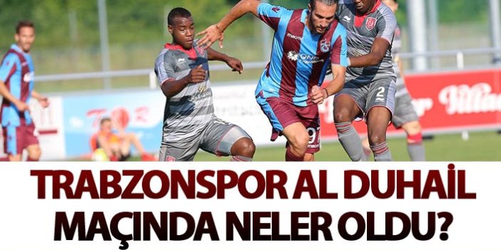 Trabzonspor Al Duhail maçında neler oldu?
