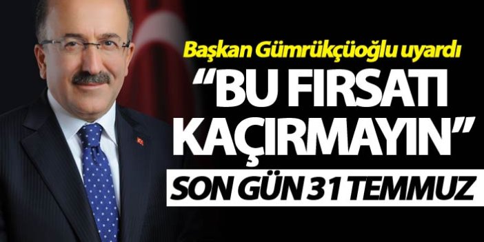 Başkan Gümrükçüoğlu uyardı: "Bu fırsatı kaçırmayın"