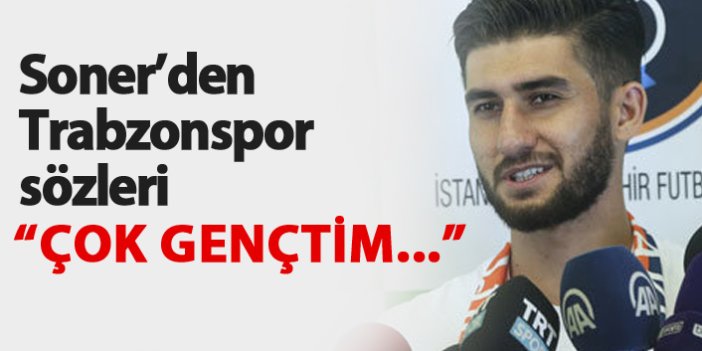 "Trabzonspor'dayken çok gençtim..."