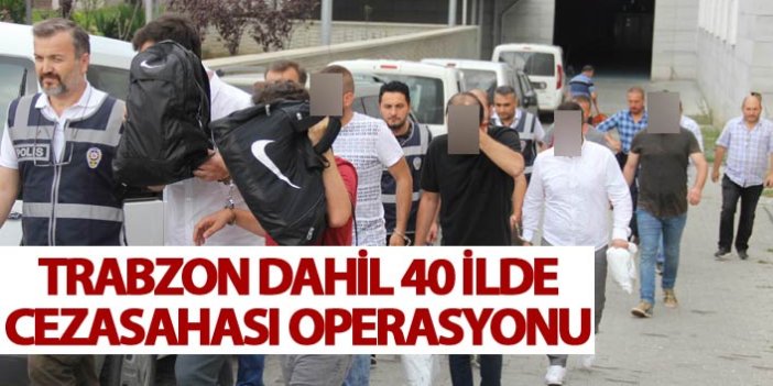 Trabzon dahil 40 ilde Ceza sahası operasyonu