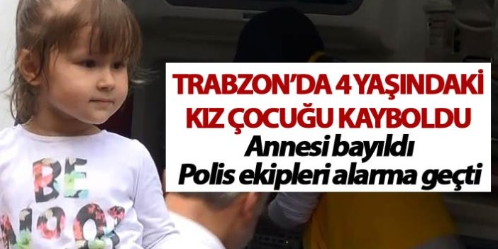 Trabzon'da kaybolan minik kız polisi alarma geçirdi